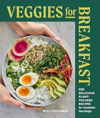 Willi Galloway - Veggies for Breakfast   100 Delicious Plant-Focused R - H245z