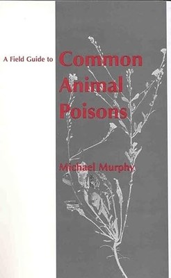 Field Guide to Common Animal Poisons by Michael Murphy (1999, Spiral)