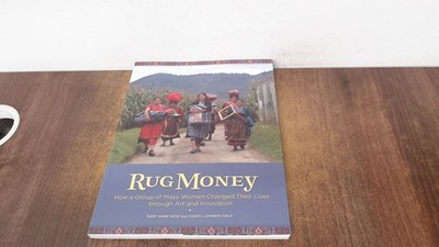 			Rug Money: How a Group of Maya Women Changed Their Lives through 		