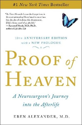 Proof of Heaven: A Neurosurgeon's Journey Into the Afterlife: A Neurosurgeon's J