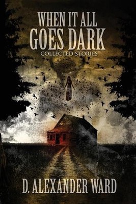 When It All Goes Dark: Collected Stories by D. Alexander Ward Paperback Book