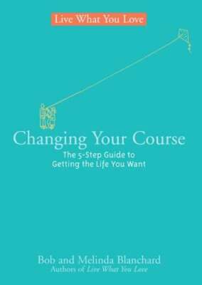 Changing Your Course: The 5-Step Guide to Getting the Life You Want by Blanchard