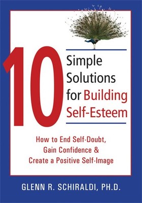 10 Simple Solutions for Building Self-Esteem: How to End Self-Doubt, Gain Co...