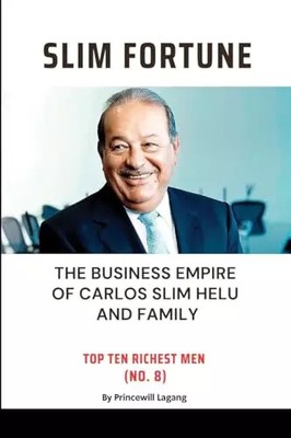 Slim Fortune: The Business Empire of Carlos Slim Helu and Family, Princewill Lag