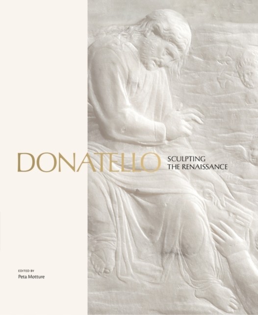 Donatello Sculpting The Renaissance by Peta Motture (Hardback Book)