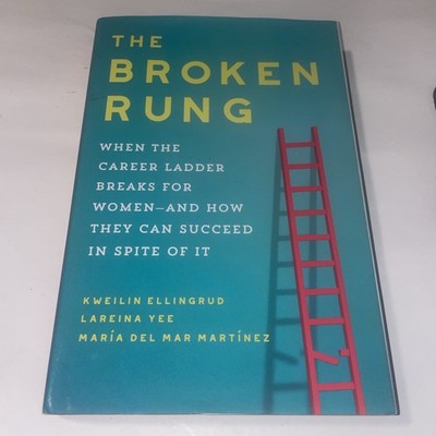 Broken Rung : When the Career Ladder Breaks for Women--And How They Can Succeed