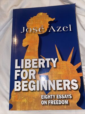 Liberty for Beginners: Eighty Essays on Freedom by Azel, Jose, Brand New