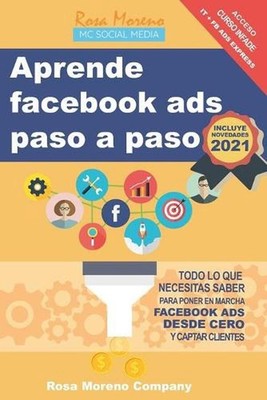 Aprende facebook ads paso a paso: Todo lo que necesitas saber para poner en marc