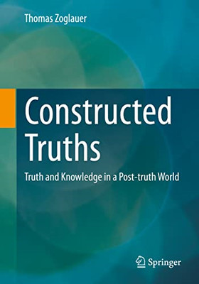 Constructed Truths: Truth  and Knowledge in a  Post-Tru - Paperback NEW Zoglauer
