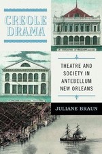Creole Drama: Theatre and Society in Antebellum New Orleans by Juliane Braun (En