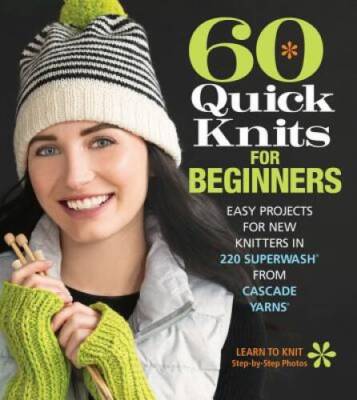 60 Quick Knits for Beginners: Easy Projects for New Knitters in 220 Super - GOOD