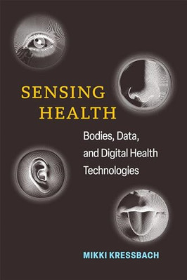Sensing Health: Bodies, Data, and Digital Health Techno - Paperback NEW Kressbac