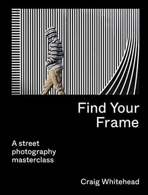 Find Your Frame: A Street Photography Masterclass Buch Frances Lincoln