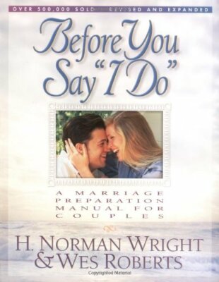 Before You Say ''''I Do: A Marriage Pr by H. Norman Wright, Wes Roberts 1565076370