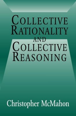 Collective Rationality and Collective Reasoning By Mcmahon, Chri