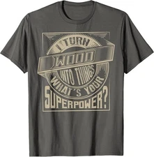 I Turn Wood Into Things Superpower T-shirt - Woodworker Gift T-Shirt