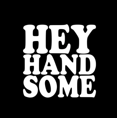 Hey Handsome Vinyl Sticker decal WHITE GLOSS 10 x 10 cm