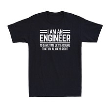 Image of I Am An Engineer To Save Time I'm Always Right Funny T Shirt Unisex