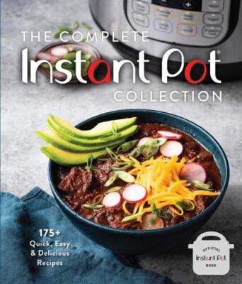 The Complete Instant Pot Collection: 175+ Quick, Easy & Delicious Recipes (Fa...