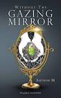 Without the Gazing Mirror by Author M (Paperback / softback, 2014)