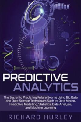 Predictive Analytics: The Secret to Predicting Future Events Using Big Data a...