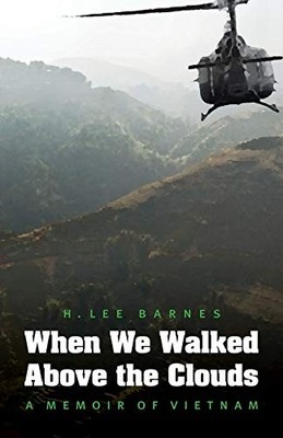 WHEN WE WALKED ABOVE THE CLOUDS: A MEMOIR OF VIETNAM By H. Lee Barnes EXCELLENT