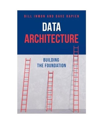 Data Architecture: Building the Foundation, Inmon, Bill; Rapien, David