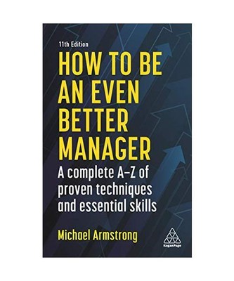 How to Be an Even Better Manager: A Complete A-Z of Proven Techniques and Essent