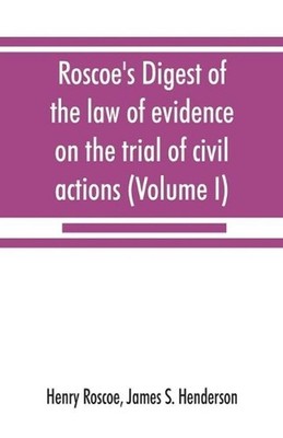 Roscoe's Digest of the law of evidence on the trial of civil actions (Volume I) 