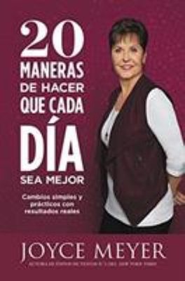 20 Maneras de Hacer Que Cada día Sea Mejor : Cambios Simples y Pr