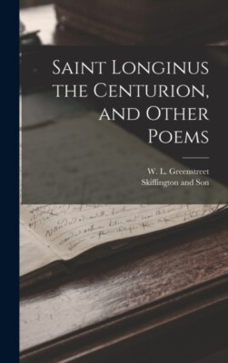 Greenstreet - Saint Longinus the Centurion and Other Poems - New hard - X555z