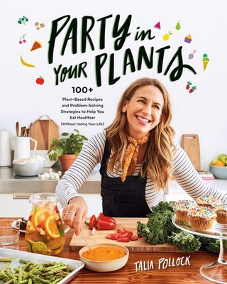 Party in Your Plants: 100+ Plant-Based Recipes and Problem-Solving Strategie...
