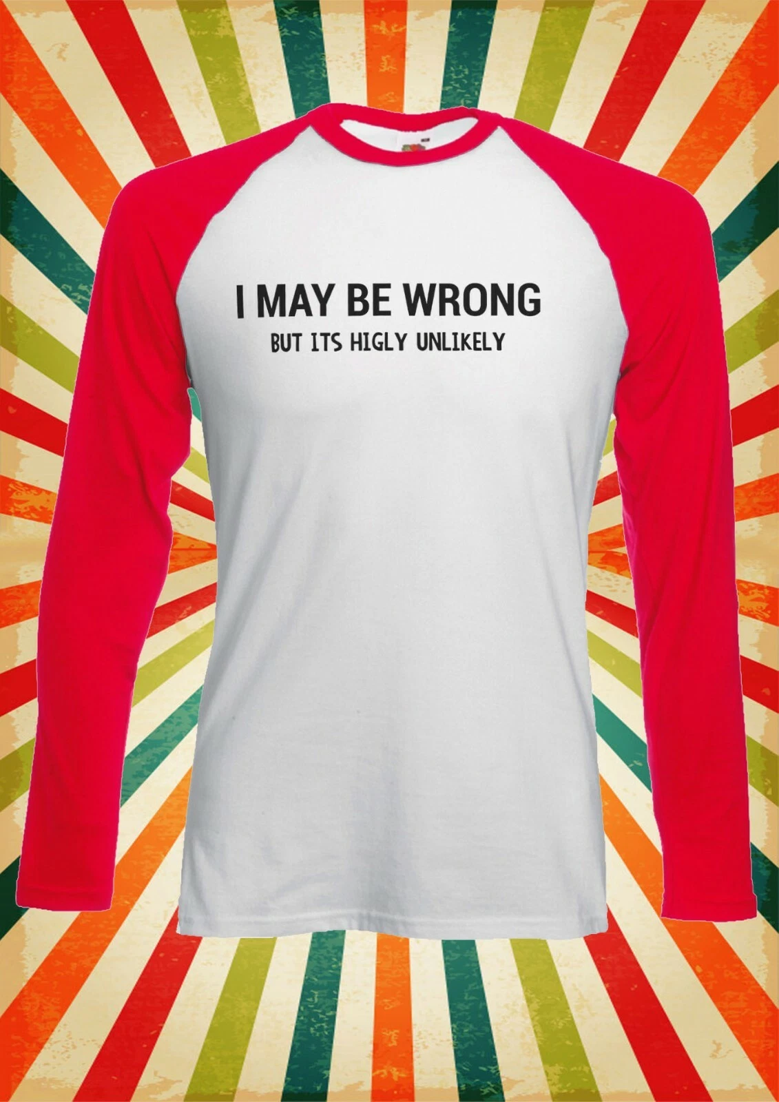 I May Be Wrong But It Unlikely Men Women Long Short Sleeve Baseball Shirt