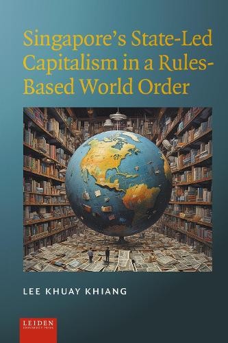 Singapore's State-Led Capitalism in a Rules-Based World Order - 9789087284596