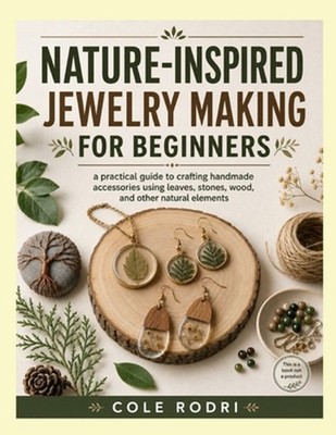 Nature-Inspired Jewelry Making for Beginners: A Practical Guide to Crafting Hand