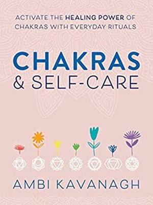 Chakras and Self-Care : Activate the Healing Power of Chakras wit