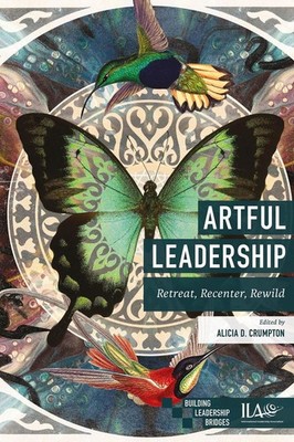 Artful Leadership: Retreat, Recenter, Rewild by Alicia D. Crumpton Paperback Boo