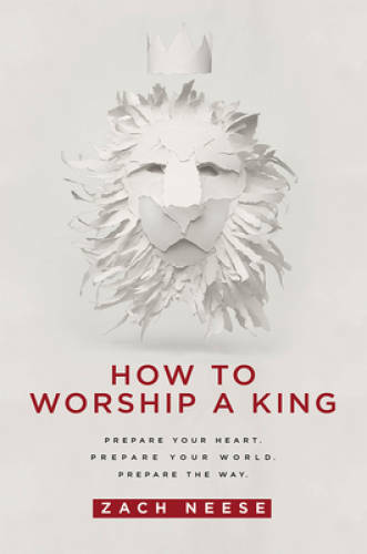 How To Worship a King: Prepare Your Heart. Prepare Your World. Prepare T - GOOD