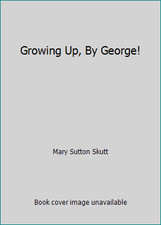 Growing Up, By George! by Mary Sutton Skutt