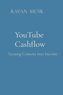 YouTube Cashflow: Turning Content into Income by Rayan Musk Paperback Book
