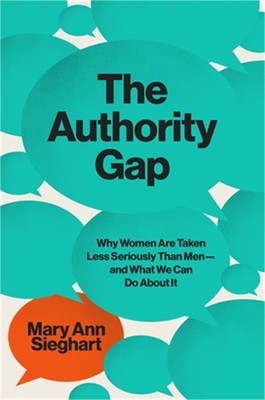 The Authority Gap: Why Women Are Still Taken Less Seriously Than Men, and What W