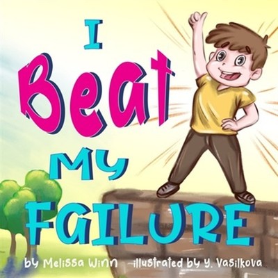 I Beat My Failure: Don't Be Afraid to Fail or How to Build Self Confidence & ...