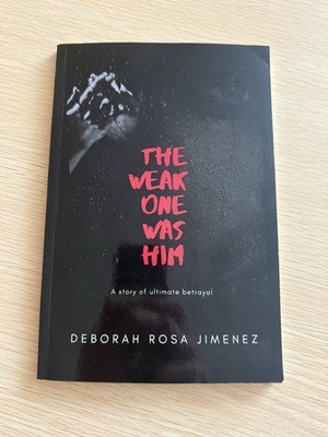 The Weak One Was Him: A story of ultimate betrayal Deborah Rosa Jimenez Signed!