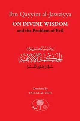 Ibn Qayyim al-Jawziyya on Divine Wisdom and the Problem of Evil by Ibn Qayyim...