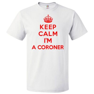 Keep Calm I'm A Coroner T shirt Funny Tee