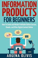 Information Products For Beginners: How To Create and Market Online Courses, eBo