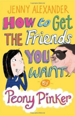 How to Get the Friends You Want (Peony Pinker) By Jenny Alexande