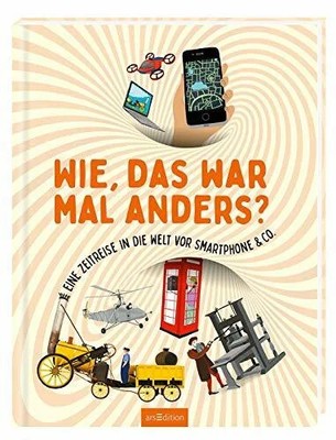 Wie, das war mal anders?: Eine Zeitreise in die Welt vor Buch arsEdition