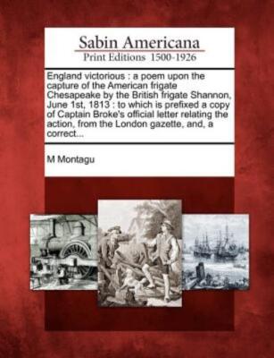 England Victorious: A Poem Upon The Capture Of The American Frigate Chesape...