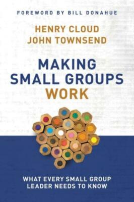 Making Small Groups Work: What Every Small Group Leader Needs To Know